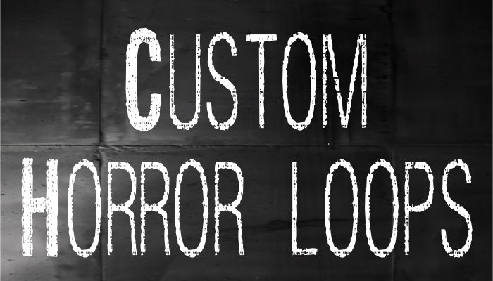 Custom Horror Loops